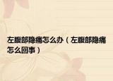 左腹部隐痛怎么办（左腹部隐痛怎么回事）