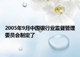 2005年9月中国银行业监督管理委员会制定了