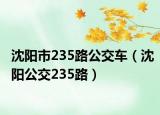 沈阳市235路公交车（沈阳公交235路）