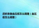 透析患者血压低怎么调理（血压低怎么调理）