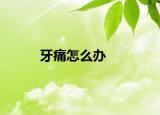 牙痛怎么办