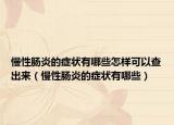 慢性肠炎的症状有哪些怎样可以查出来（慢性肠炎的症状有哪些）