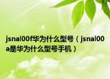 jsnal00f华为什么型号（jsnal00a是华为什么型号手机）