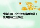 渤海船舶工业学校望海寺地址（渤海船舶工业学校）