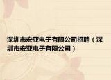 深圳市宏亚电子有限公司招聘（深圳市宏亚电子有限公司）