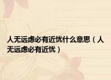 人无远虑必有近忧什么意思（人无远虑必有近忧）
