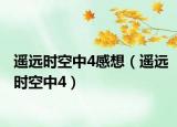 遥远时空中4感想（遥远时空中4）