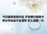 今日最新更新内容 平安银行信用卡积分年底会不会清零 多久清算一次