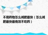 不用药物怎么减肥最快（怎么减肥最快最有效不吃药）
