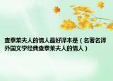 查泰莱夫人的情人最好译本是（名著名译外国文学经典查泰莱夫人的情人）