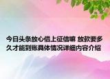 今日头条放心借上征信嘛 放款要多久才能到账具体情况详细内容介绍
