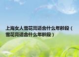 上海女人雪花膏适合什么年龄段（雪花膏适合什么年龄段）