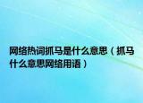 网络热词抓马是什么意思（抓马什么意思网络用语）