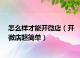 怎么样才能开微店（开微店超简单）
