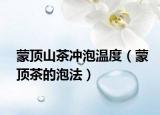 蒙顶山茶冲泡温度（蒙顶茶的泡法）