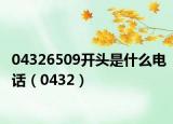 04326509开头是什么电话（0432）
