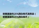 射雕英雄传之九阴白骨爪演员表（射雕英雄传之九阴白骨爪）