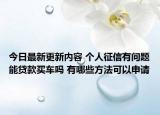 今日最新更新内容 个人征信有问题能贷款买车吗 有哪些方法可以申请