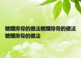 糖醋排骨的做法糖醋排骨的做法糖醋排骨的做法