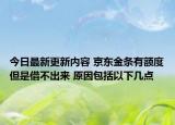 今日最新更新内容 京东金条有额度但是借不出来 原因包括以下几点