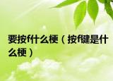 要按f什么梗（按f键是什么梗）