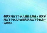 做梦梦见生了个女儿是什么预兆（做梦梦见生了个女儿什么预兆梦见生了个女儿什么意思）