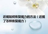 近视如何恢复视力的方法（近视了怎样恢复视力）