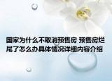 国家为什么不取消预售房 预售房烂尾了怎么办具体情况详细内容介绍