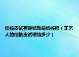 结核皮试有硬结就是结核吗（正常人的结核皮试硬结多少）