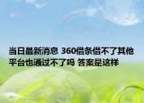 当日最新消息 360借条借不了其他平台也通过不了吗 答案是这样