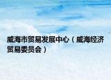 威海市贸易发展中心（威海经济贸易委员会）