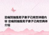 悲痛到抽搐男子妻子已离世详细内容 悲痛到抽搐男子妻子已离世具体介绍