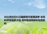 2022年8月31日最新相关报道消息 农民60岁补贴多少钱 明年取消高龄补贴真的吗