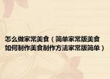 怎么做家常美食（简单家常版美食如何制作美食制作方法家常版简单）