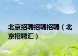 北京招聘招聘招聘（北京招聘汇）