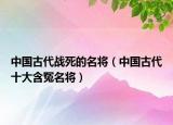中国古代战死的名将（中国古代十大含冤名将）