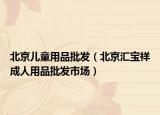 北京儿童用品批发（北京汇宝祥成人用品批发市场）