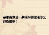 杂粮粥煮法（杂粮粥的做法怎么熬杂粮粥）