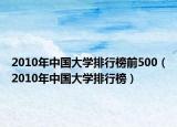 2010年中国大学排行榜前500（2010年中国大学排行榜）