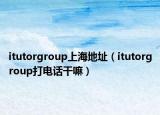 itutorgroup上海地址（itutorgroup打电话干嘛）