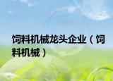 饲料机械龙头企业（饲料机械）