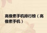 高像素手机排行榜（高像素手机）