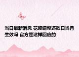 当日最新消息 花呗调整还款日当月生效吗 官方是这样回应的