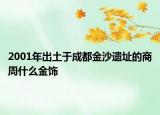 2001年出土于成都金沙遗址的商周什么金饰