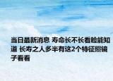 当日最新消息 寿命长不长看脸能知道 长寿之人多半有这2个特征照镜子看看