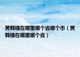 黄鹤楼在哪里哪个省哪个市（黄鹤楼在哪里哪个省）