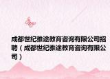 成都世纪雅途教育咨询有限公司招聘（成都世纪雅途教育咨询有限公司）