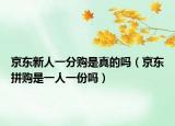 京东新人一分购是真的吗（京东拼购是一人一份吗）