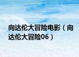 向达伦大冒险电影（向达伦大冒险06）
