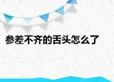 参差不齐的舌头怎么了